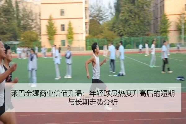 lai-ba-jin-na-shang-ye-jia-zhi-sheng-wen-nian-qing-qiu-yuan-re-du-sheng-gao-hou-de-duan-qi-yu-chang-qi-zou-shi-fen-xi-2-503.jpg
